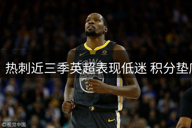 热刺近三季英超表现低迷 积分垫底未降级球队
