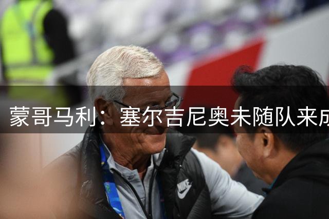 蒙哥马利：塞尔吉尼奥未随队来成都，林良铭的伤情有待确认