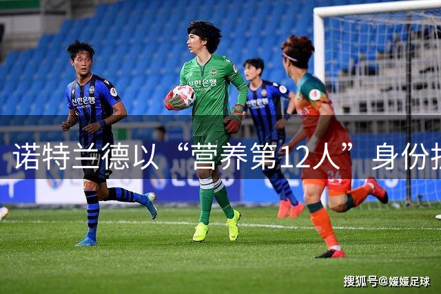 诺特兰德以“营养第12人”身份护航中国足球小将2034杯，用科学营养陪伴少年逐梦